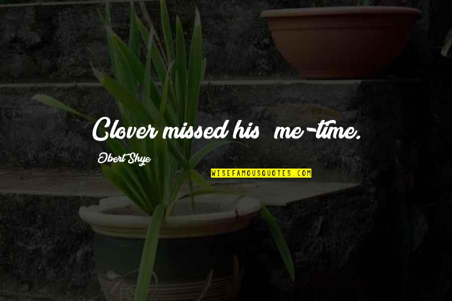 If U Missed Me Quotes By Obert Skye: Clover missed his "me-time.