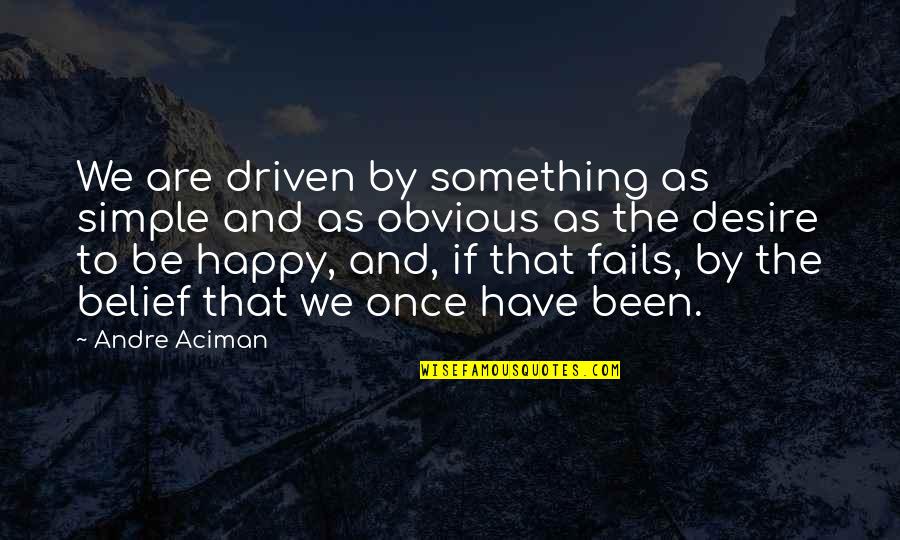 If We Are Happy Quotes By Andre Aciman: We are driven by something as simple and