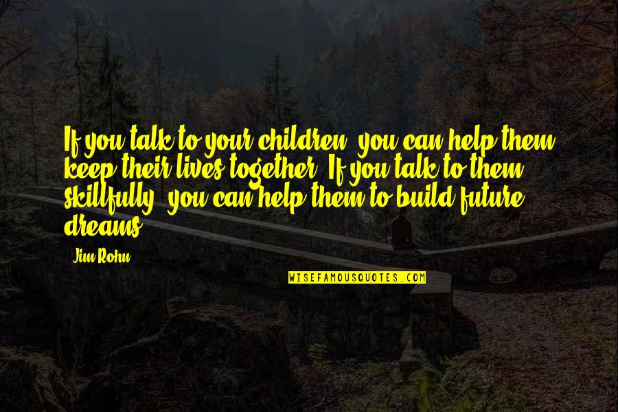 If We Can Build Together Quotes By Jim Rohn: If you talk to your children, you can