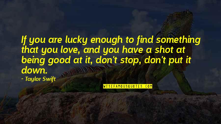 If You Are Good At Something Quotes By Taylor Swift: If you are lucky enough to find something