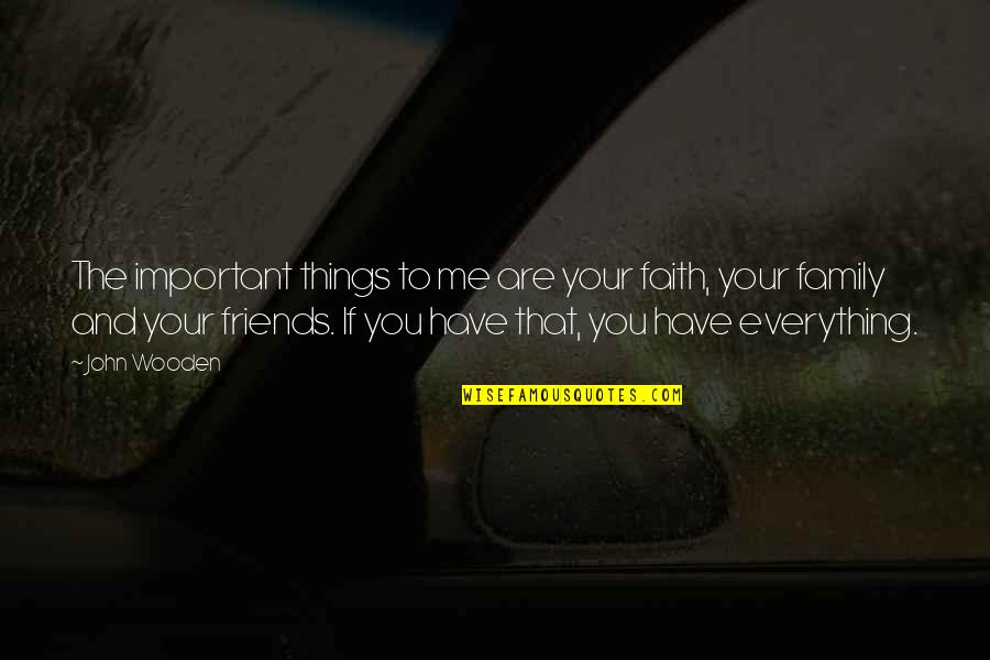 If You Are Important Quotes By John Wooden: The important things to me are your faith,