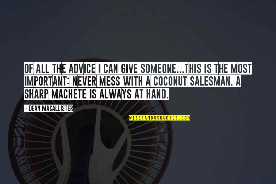 If You Are Important To Someone Quotes By Dean MacAllister: Of all the advice I can give someone...this