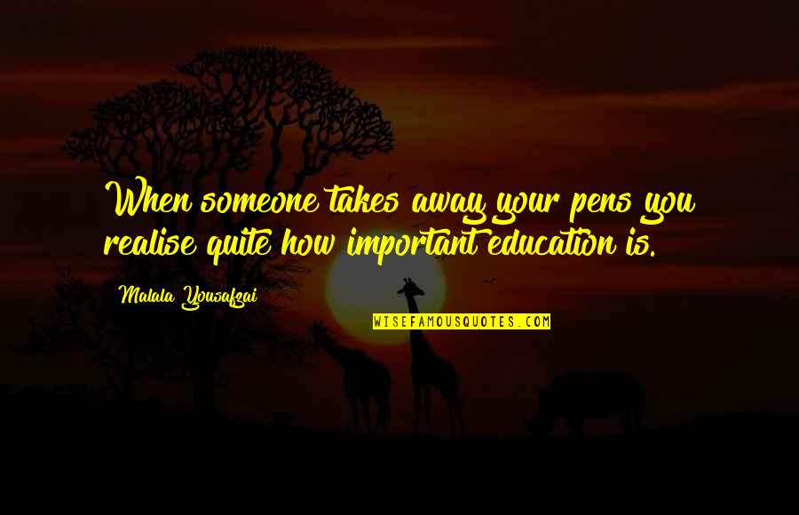 If You Are Important To Someone Quotes By Malala Yousafzai: When someone takes away your pens you realise