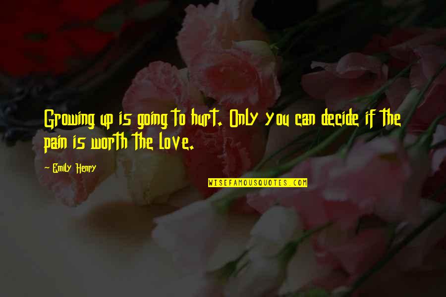 If You Can't Decide Quotes By Emily Henry: Growing up is going to hurt. Only you