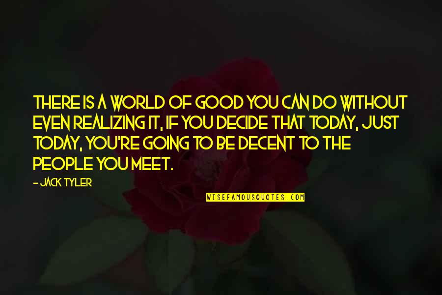 If You Can't Decide Quotes By Jack Tyler: There is a world of good you can