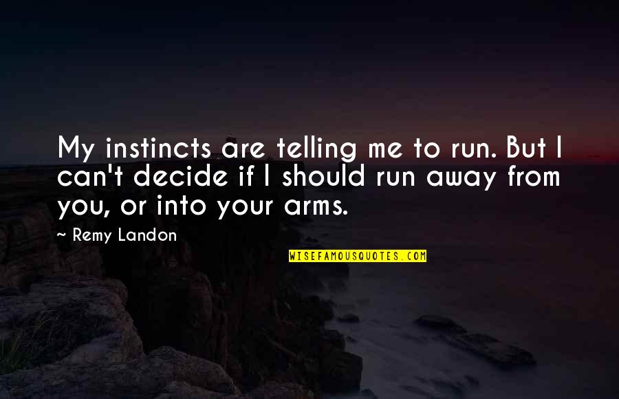 If You Can't Decide Quotes By Remy Landon: My instincts are telling me to run. But