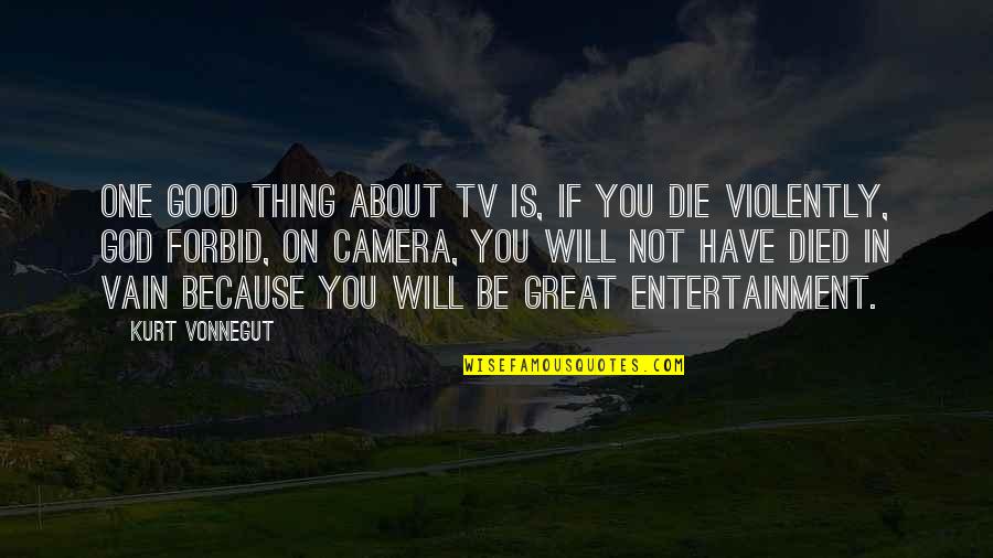 If You Died Quotes By Kurt Vonnegut: One good thing about TV is, if you