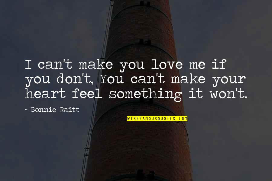 If You Don Love Me Quotes By Bonnie Raitt: I can't make you love me if you