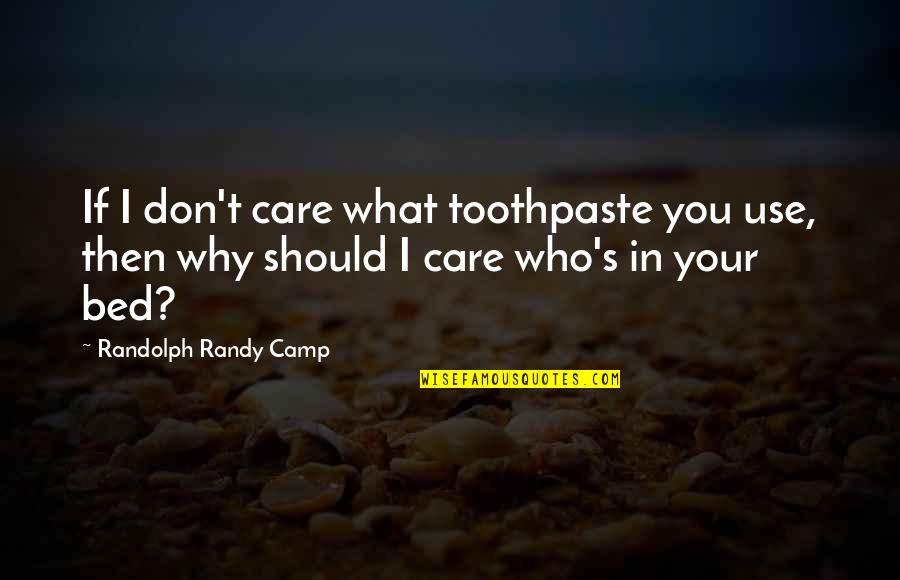 If You Don't Care Why Should I Quotes By Randolph Randy Camp: If I don't care what toothpaste you use,