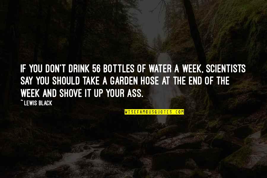 If You Don't Drink Quotes By Lewis Black: If you don't drink 56 bottles of water