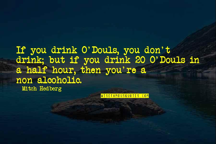 If You Don't Drink Quotes By Mitch Hedberg: If you drink O'Douls, you don't drink; but