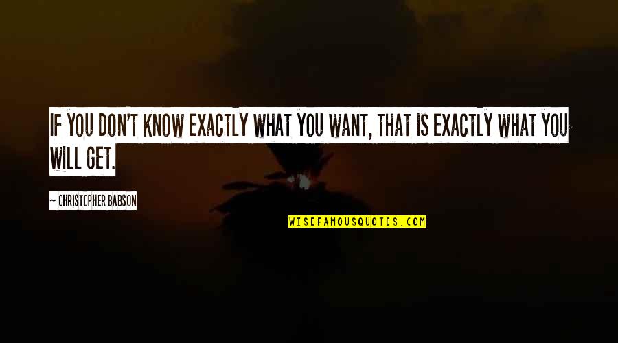 If You Don't Know Quotes By Christopher Babson: If you don't know exactly what you want,