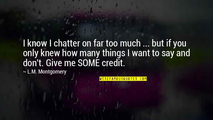 If You Don't Know Quotes By L.M. Montgomery: I know I chatter on far too much