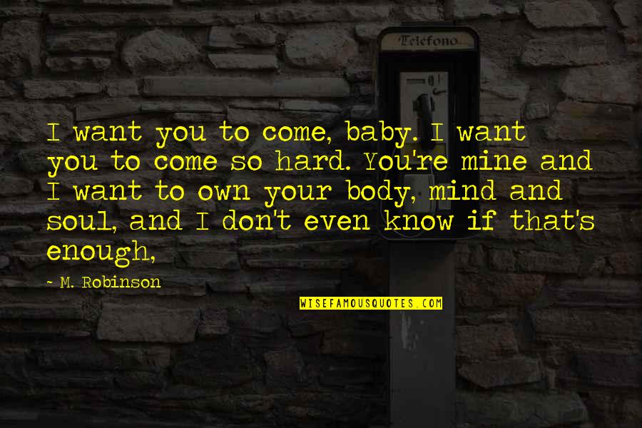 If You Don't Know Quotes By M. Robinson: I want you to come, baby. I want