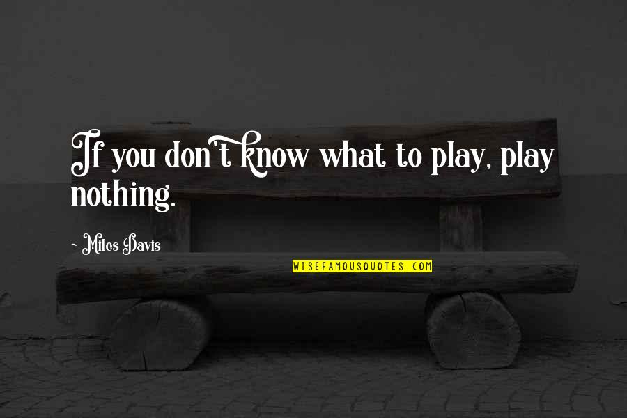 If You Don't Know Quotes By Miles Davis: If you don't know what to play, play