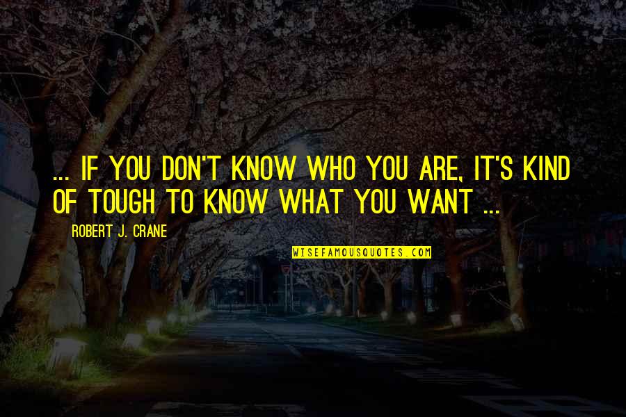 If You Don't Know Quotes By Robert J. Crane: ... if you don't know who you are,