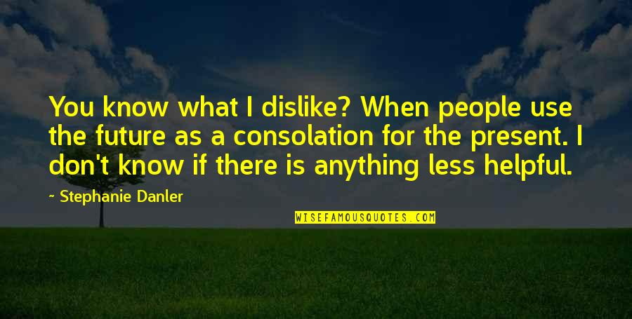 If You Don't Know Quotes By Stephanie Danler: You know what I dislike? When people use