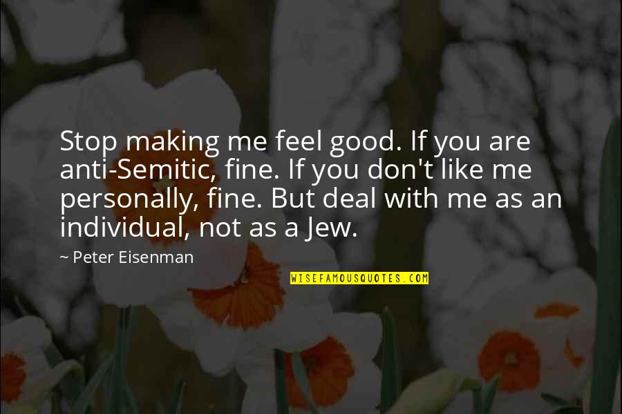 If You Dont Like Me I Dont Like You Quotes By Peter Eisenman: Stop making me feel good. If you are