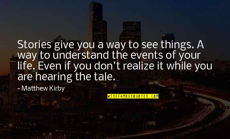 If You Don't Understand Quotes By Matthew Kirby: Stories give you a way to see things.