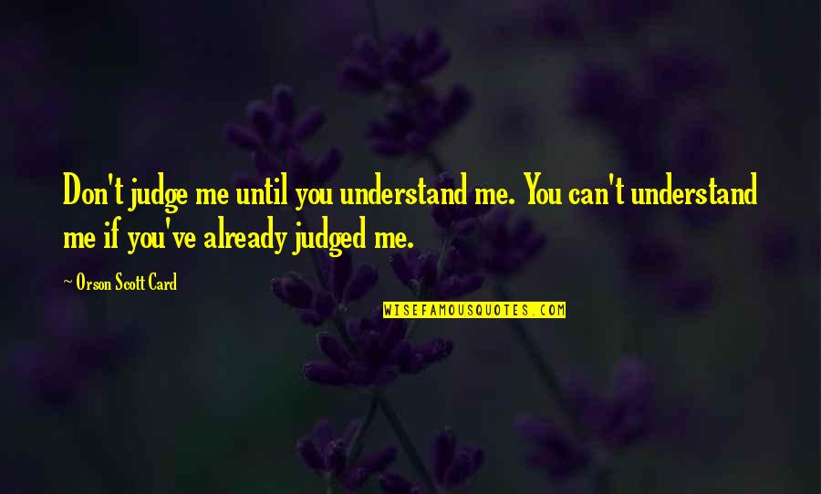 If You Don't Understand Quotes By Orson Scott Card: Don't judge me until you understand me. You