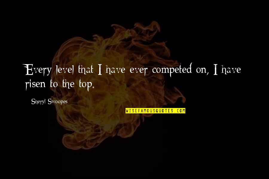 If You Dont Want Me Then Dont Talk To Me Quotes By Sheryl Swoopes: Every level that I have ever competed on,