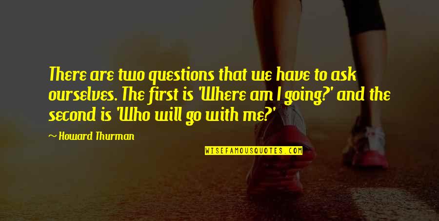 If You Fight Like A Married Couple Quotes By Howard Thurman: There are two questions that we have to