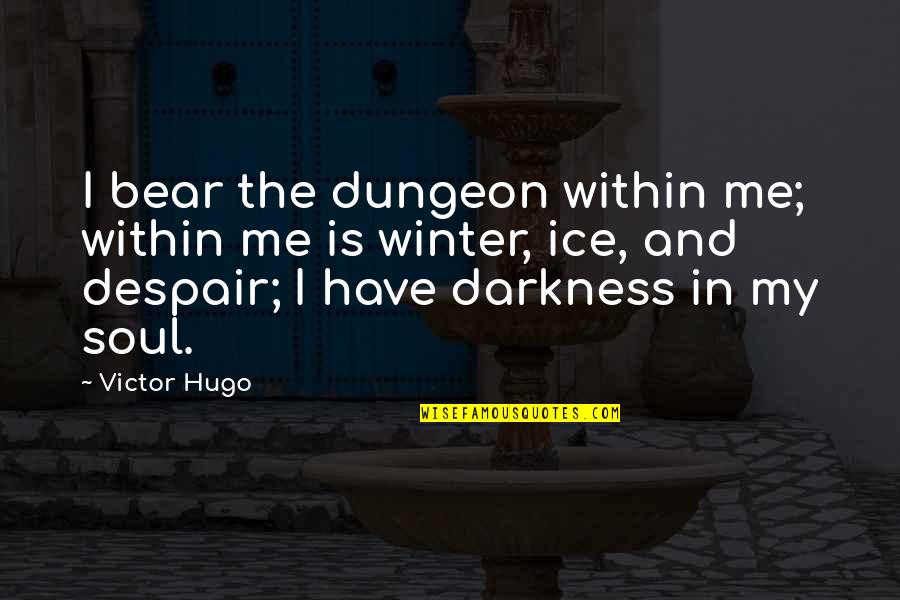 If You Have Haters Quotes By Victor Hugo: I bear the dungeon within me; within me