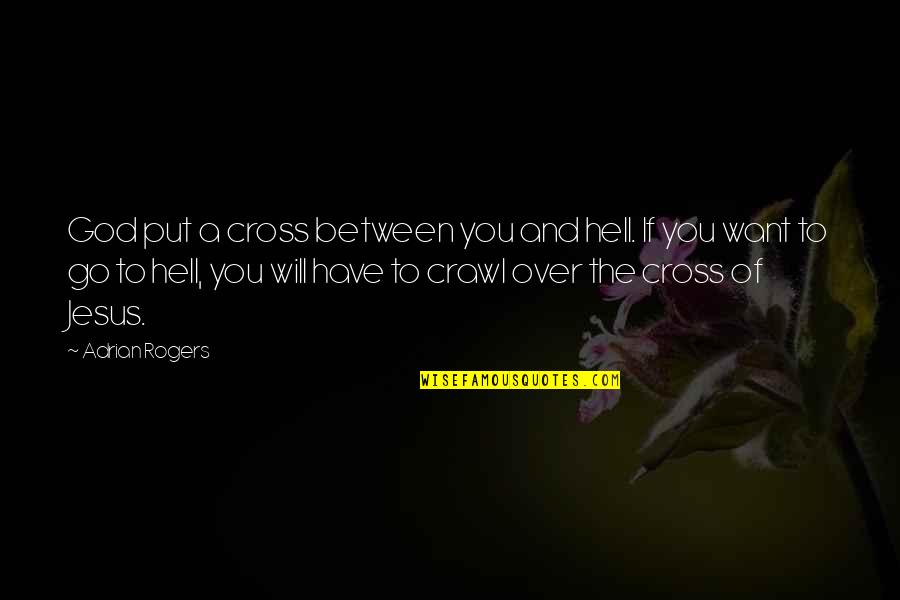 If You Have The Will Quotes By Adrian Rogers: God put a cross between you and hell.