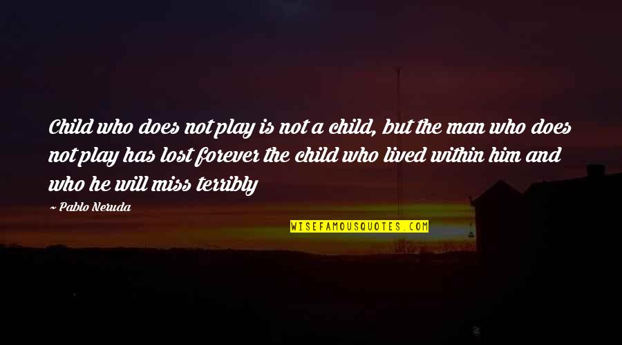 If You Have Trust Issues Quotes By Pablo Neruda: Child who does not play is not a