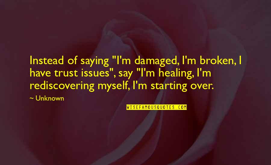 If You Have Trust Issues Quotes By Unknown: Instead of saying "I'm damaged, I'm broken, I