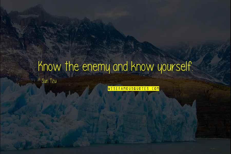 If You Know Your Enemy Quotes By Sun Tzu: Know the enemy and know yourself.