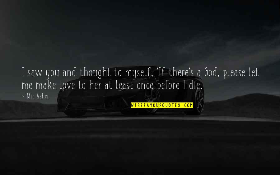 If You Let Me Love You Quotes By Mia Asher: I saw you and thought to myself, 'If