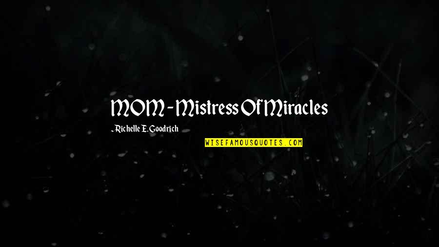 If You Like Someone Tell Them Quotes By Richelle E. Goodrich: MOM - Mistress Of Miracles