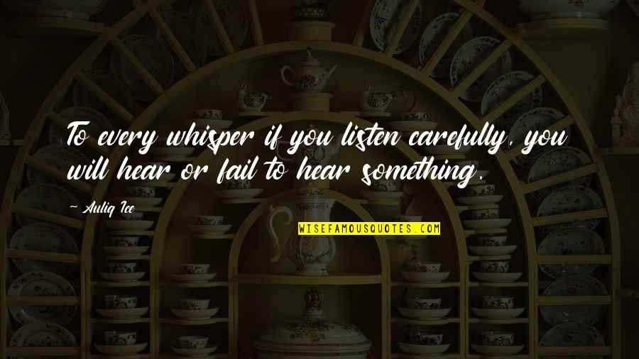 If You Listen Carefully Quotes By Auliq Ice: To every whisper if you listen carefully, you