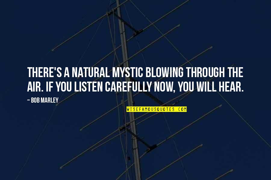 If You Listen Carefully Quotes By Bob Marley: There's a natural mystic blowing through the air.