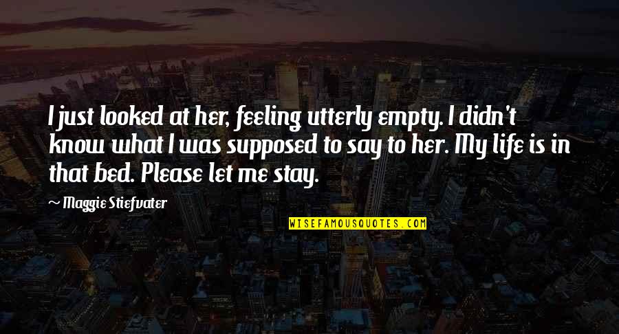 If You Love Her Say It Quotes By Maggie Stiefvater: I just looked at her, feeling utterly empty.