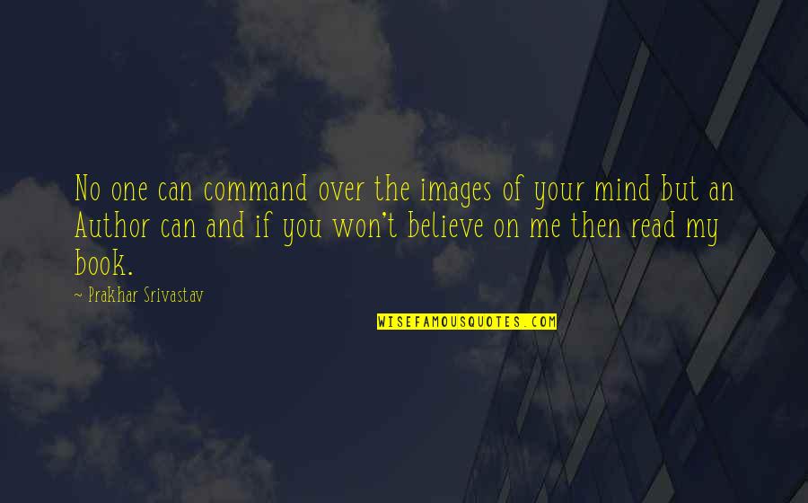 If You Love Me Then Quotes By Prakhar Srivastav: No one can command over the images of