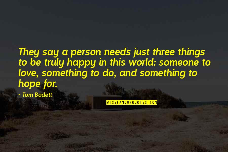 If You Love Someone Truly Quotes By Tom Bodett: They say a person needs just three things