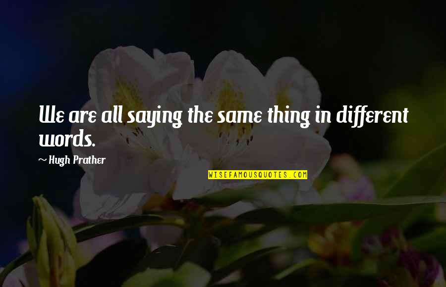 If You Mess With My Daughter Quotes By Hugh Prather: We are all saying the same thing in