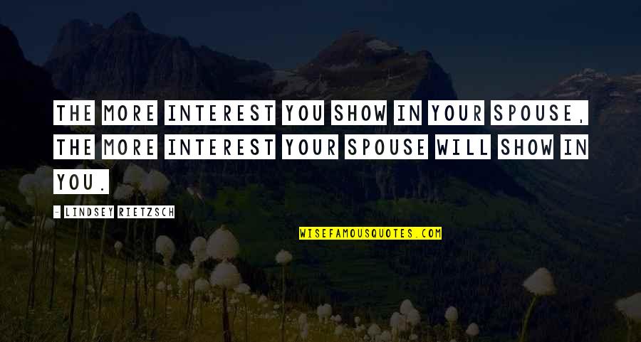 If You Show No Interest Quotes By Lindsey Rietzsch: The more interest you show in your spouse,