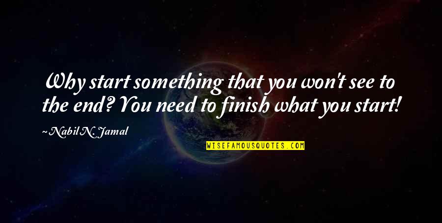 If You Start Something Finish It Quotes By Nabil N. Jamal: Why start something that you won't see to