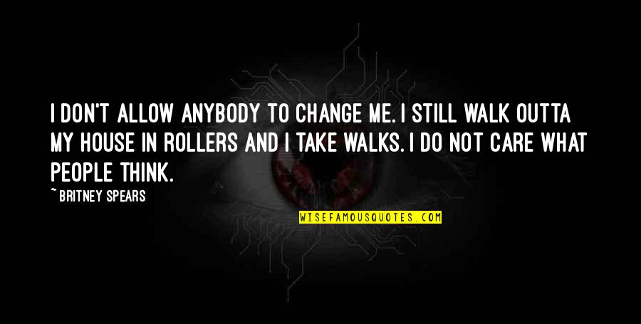 If You Take Care Of Your People Quotes By Britney Spears: I don't allow anybody to change me. I