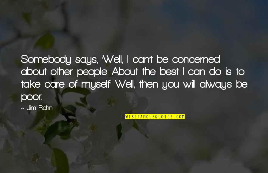 If You Take Care Of Your People Quotes By Jim Rohn: Somebody says, 'Well, I can't be concerned about