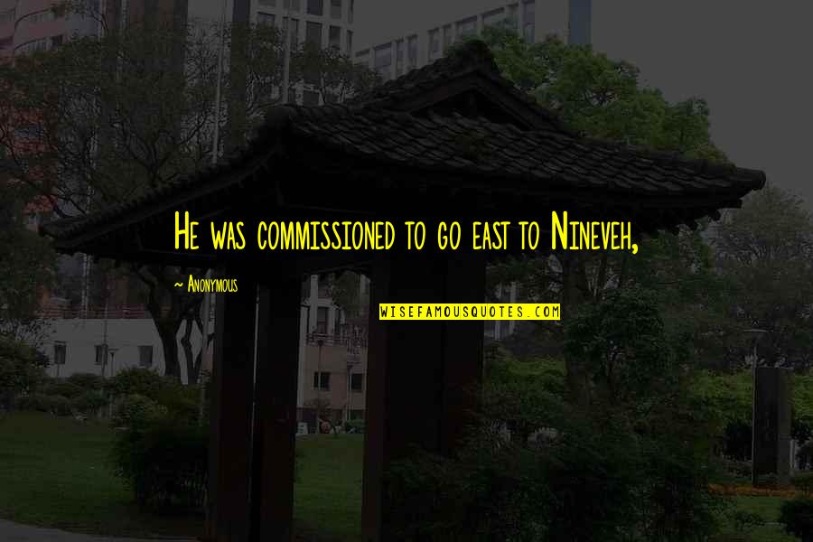 If You The Smartest In The Room Quotes By Anonymous: He was commissioned to go east to Nineveh,