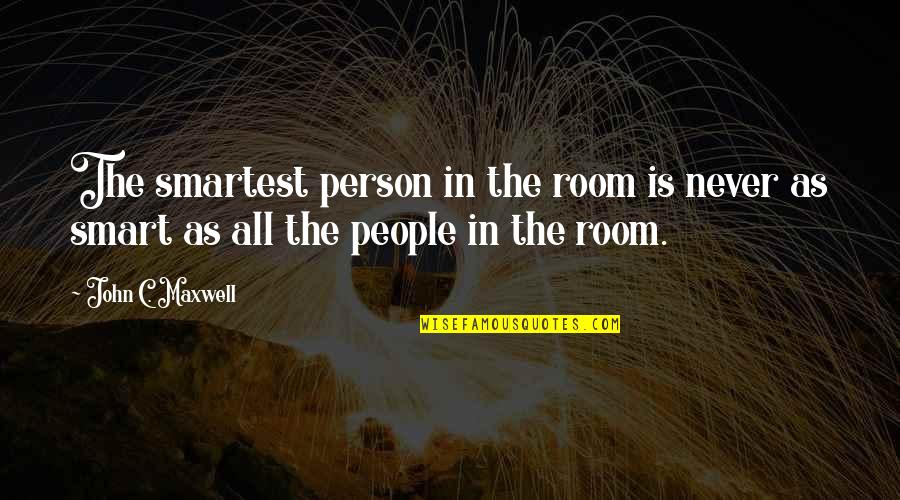 If You The Smartest In The Room Quotes By John C. Maxwell: The smartest person in the room is never