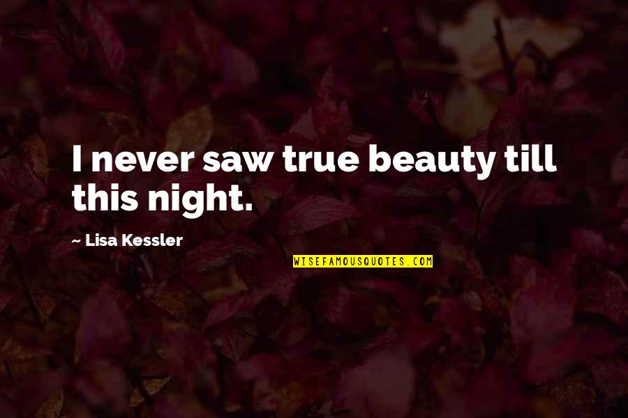 If You The Smartest In The Room Quotes By Lisa Kessler: I never saw true beauty till this night.