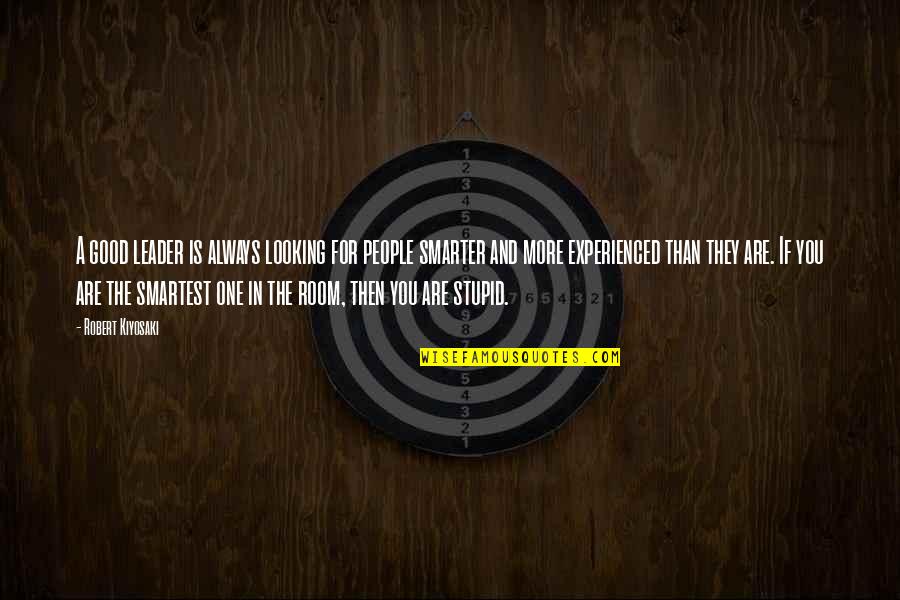 If You The Smartest In The Room Quotes By Robert Kiyosaki: A good leader is always looking for people