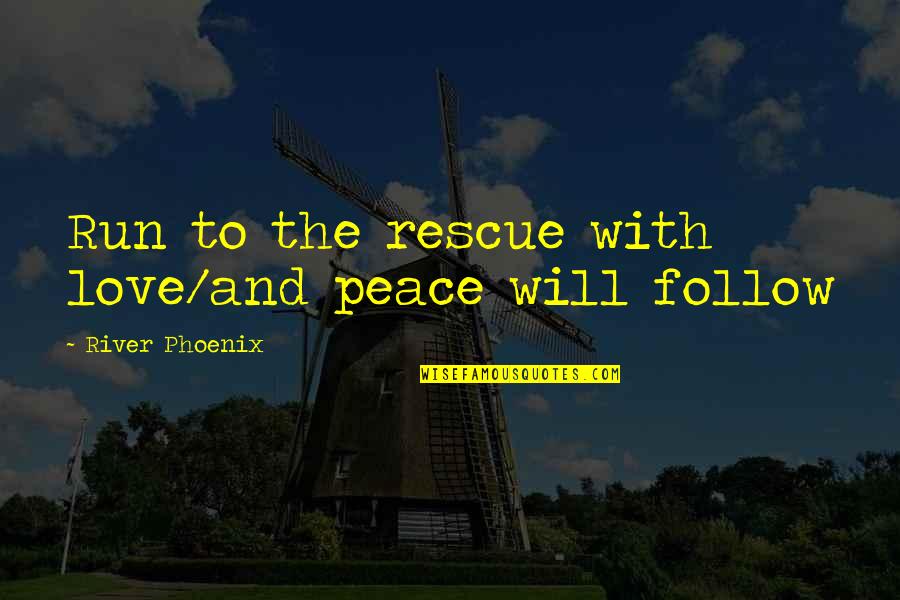 If You Think I Dont Know Quotes By River Phoenix: Run to the rescue with love/and peace will