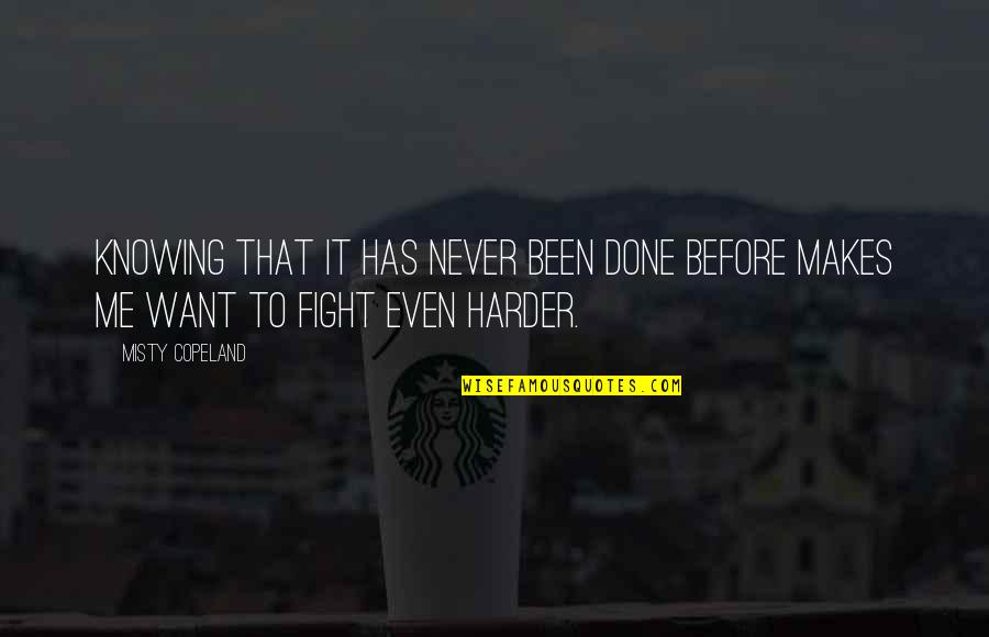 If You Want Me Fight For Me Quotes By Misty Copeland: Knowing that it has never been done before