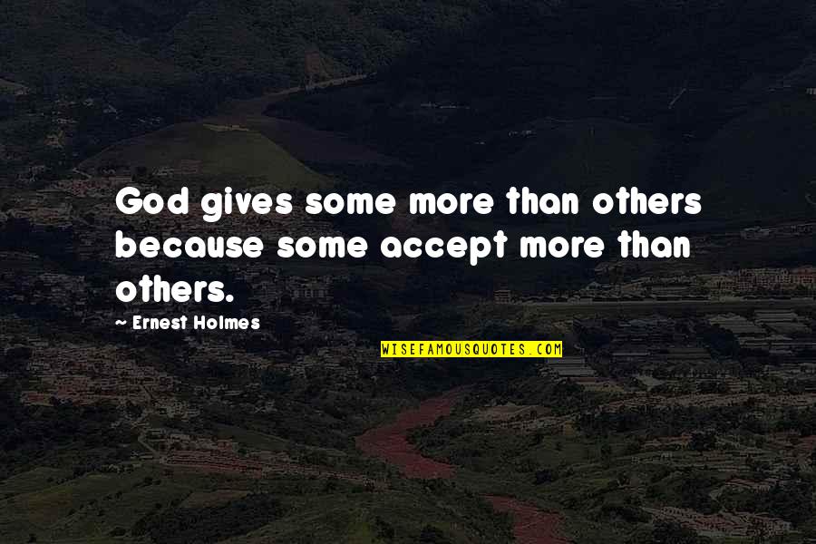 If You Want Something Bad Enough Quotes By Ernest Holmes: God gives some more than others because some